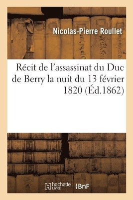 Rcit de l'assassinat du Duc de Berry la nuit du 13 fvrier 1820 1