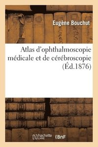 bokomslag Atlas d'Ophthalmoscopie Medicale Et de Cerebroscopie Montrant Chez l'Homme Et Chez Les Animaux