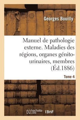 Manuel de Pathologie Externe. Maladies Des Rgions, Organes Gnito-Urinaires, Membres 1