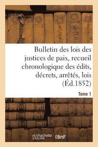 bokomslag Bulletin Des Lois Des Justices de Paix, Recueil Chronologique Des Edits, Decrets, Arretes, Tome 1