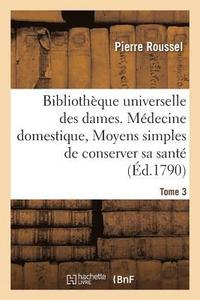 bokomslag Bibliothque Universelle Des Dames. Mdecine Domestique, Ou Moyens Simples Tome 3