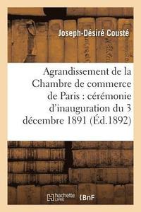 bokomslag Agrandissement de la Chambre de Commerce de Paris: Crmonie d'Inauguration Du 3 Dcembre 1891