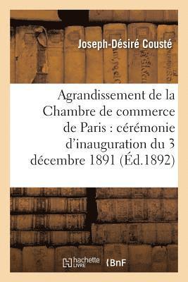 Agrandissement de la Chambre de Commerce de Paris: Crmonie d'Inauguration Du 3 Dcembre 1891 1