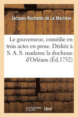 bokomslag Le Gouverneur, Comédie En Trois Actes En Prose. Dédiée À S. A. S. Madame La Duchesse d'Orléans.