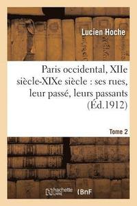 bokomslag Paris Occidental, Xiie Sicle-XIXe Sicle: Ses Rues, Leur Pass, Leurs Passants. Tome 2