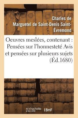 Oeuvres Meslées, Contenant: Pensées Sur l'Honnesteté Avis Et Pensées Sur Plusieurs Sujets