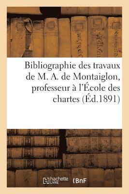 Sans Auteur, SANS AUTEUR - Bibliographie Des Travaux de M. A. de Montaiglon, Professeur À l'École Des Chartes:, Häftad