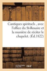 bokomslag Cantiques Spirituels, Avec l'Office Du St-Rosaire Et La Maniere de Reciter Le Chapelet.