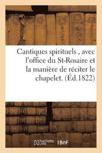 bokomslag Cantiques Spirituels, Avec l'Office Du St-Rosaire Et La Manière de Réciter Le Chapelet.