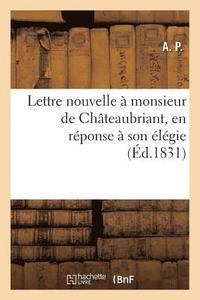 bokomslag Lettre Nouvelle A Monsieur de Chateaubriant, En Reponse A Son Elegie Intitulee de la