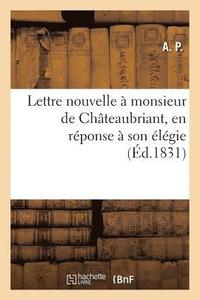 bokomslag Lettre Nouvelle À Monsieur de Châteaubriant, En Réponse À Son Élégie Intitulée de la