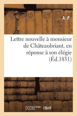 A P, A. P. - Lettre Nouvelle À Monsieur de Châteaubriant, En Réponse À Son Élégie Intitulée de la, Häftad