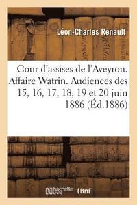 bokomslag Cour d'Assises de l'Aveyron. Affaire Watrin. Audiences Des 15, 16, 17, 18, 19 Et 20 Juin 1886.