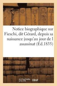 bokomslag Notice Biographique Sur Fieschi, Dit Gerard, Depuis Sa Naissance Jusqu'au Jour de l'Horrible