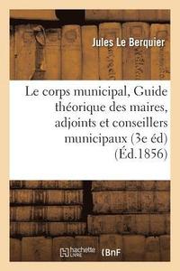 bokomslag Le Corps Municipal, Ou Guide Thorique Et Pratique Des Maires, Adjoints Et Conseillers