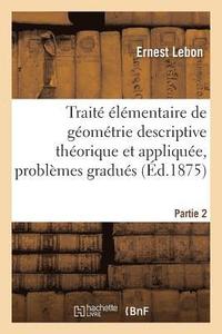 bokomslag Traite Elementaire de Geometrie Descriptive Theorique Et Appliquee, Contenant Partie 2