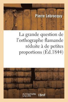 bokomslag La Grande Question de l'Orthographe Flamande Rduite  de Petites Proportions