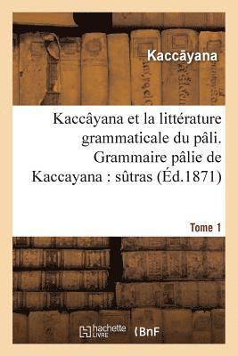 bokomslag Kaccâyana Et La Littérature Grammaticale Du Pâli. Grammaire Pâlie de Kaccayana Tome 1