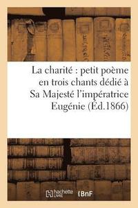 bokomslag La Charite Petit Poeme En Trois Chants Dedie A Sa Majeste l'Imperatrice Eugenie