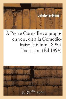 A Pierre Corneille: -Propos En Vers, Dit  La Comdie-Fraise Le 6 Juin 1896  l'Occasion 1