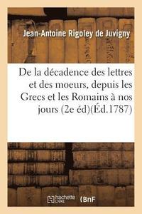 bokomslag de la Dcadence Des Lettres Et Des Moeurs, Depuis Les Grecs Et Les Romains Jusqu' Nos Jours,