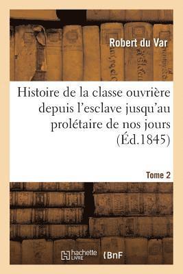 bokomslag Histoire de la Classe Ouvriere Depuis l'Esclave Jusqu'au Proletaire de Nos Jours. Tome 2