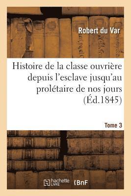 bokomslag Histoire de la Classe Ouvriere Depuis l'Esclave Jusqu'au Proletaire de Nos Jours. Tome 3