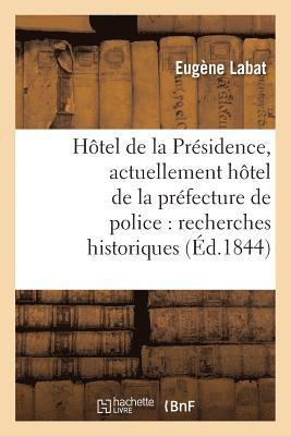 bokomslag Hôtel de la Présidence, Actuellement Hôtel de la Préfecture de Police: Recherches Historiques