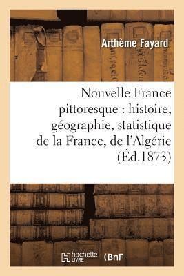 Nouvelle France Pittoresque: Histoire, Gographie, Statistique de la France, de l'Algrie Et 1