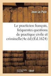 bokomslag Le Practicien Francois, Ou Livre Auquel Sont Contenues Les Plus Frequentes Et Ordinaires