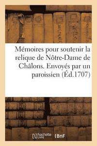 bokomslag Mmoires Pour Soutenir La Relique de Ntre-Dame de Chlons . Envoys Par Un Paroissien