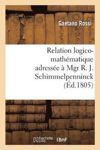 bokomslag Relation Logico-Mathmatique Adresse  Mgr R. J. Schimmelpenninck  Fin de Lui Donner