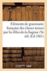 bokomslag Elements de Grammaire Francaise, A l'Usage Des Classes Tenues Par Les Filles-De-La-Sagesse