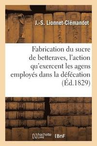 bokomslag Fabrication Du Sucre de Betteraves . Considrations Sur l'Action Qu'exercent Les Agens