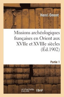 bokomslag Missions Archologiques Franaises En Orient Aux Xviie Et Xviiie Sicles. Partie 1