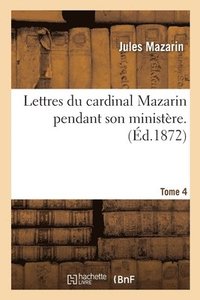 bokomslag Lettres Du Cardinal Mazarin Pendant Son Ministre. Tome 4