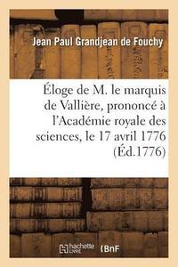 bokomslag loge de M. Le Marquis de Vallire, Prononc  l'Acadmie Royale Des Sciences, Le 17 Avril 1776