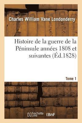 Histoire de la Guerre de la Péninsule Années 1808 Et Suivantes. Tome 1