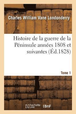 Histoire de la Guerre de la Pninsule Annes 1808 Et Suivantes. Tome 1 1