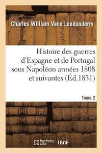 bokomslag Histoire Des Guerres d'Espagne Et de Portugal Sous Napoléon Années 1808 Et Suivantes. Tome 2