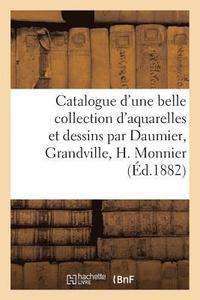 bokomslag Catalogue d'Une Belle Collection d'Aquarelles Et Dessins Par Daumier, Grandville, H. Monnier,