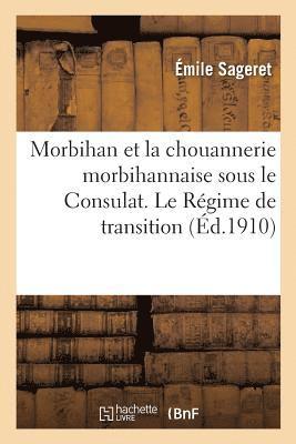 Morbihan Et La Chouannerie Morbihannaise Sous Le Consulat. Le Régime de Transition,