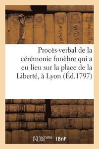 bokomslag Proces-Verbal de la Ceremonie Funebre Qui a Eu Lieu Sur La Place de la Liberte, A Lyon,