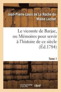 bokomslag Le Vicomte de Barjac, Ou Memoires Pour Servir A l'Histoire de Ce Siecle. Tome 1