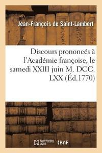 bokomslag Discours Prononcs  l'Acadmie Franoise, Le Samedi XXIII Juin M. DCC. LXX,  La Rception