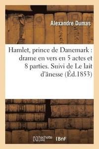 bokomslag Hamlet, Prince de Danemark: Drame En Vers En Cinq Actes Et Huit Parties. Suivi de Le Lait