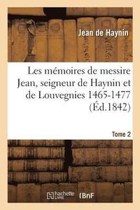 bokomslag Les Mmoires de Messire Jean, Seigneur de Haynin Et de Louvegnies 1465-1477. Tome 2