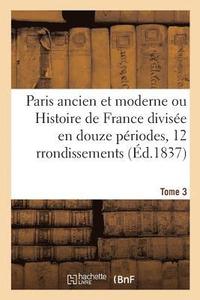 bokomslag Paris Ancien Et Moderne Ou Histoire de France Divise En Douze Priodes Appliques Tome 3