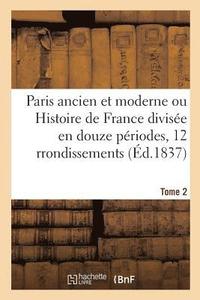 bokomslag Paris Ancien Et Moderne Ou Histoire de France Divise En Douze Priodes Appliques Tome 2