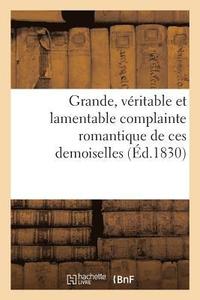 bokomslag Grande, Veritable Et Lamentable Complainte Romantique de Ces Demoiselles, Ecrite Sous La Dictee